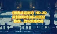 《勇者斗恶龙3》HD-2D重制版欧特伽队伍搭配推荐，战斗策略攻略 