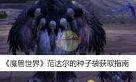 《魔兽世界》范达尔的种子袋获取指南 