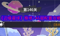 《边缘星球》推塔146层配置攻略