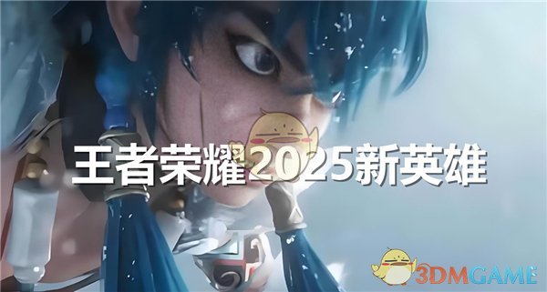 《王者荣耀》2025有哪些新英雄