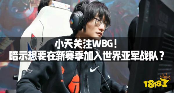 小天关注WBG！暗示想要在新赛季加入世界亚军战队？