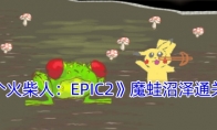 《画个火柴人：EPIC2》魔蛙沼泽通关攻略