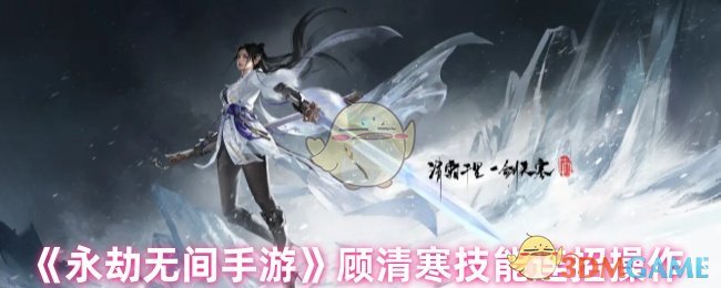 《永劫无间手游》顾清寒技能连招操作