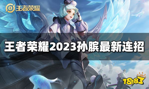 王者荣耀孙膑连招是什么2023孙膑最新连招 