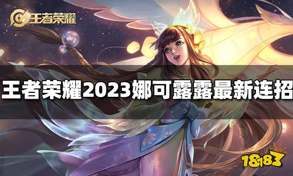 王者荣耀娜可露露连招是什么2023娜可露露最新连招 