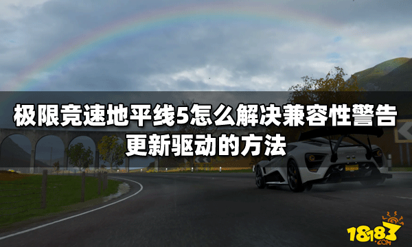 极限竞速地平线5怎么解决兼容性警告更新驱动的方法 