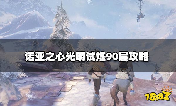 诺亚之心光明试炼90层怎么打光明试炼90层攻略 