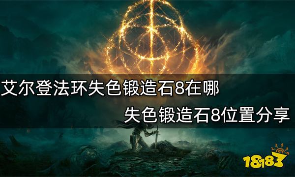 艾尔登法环失色锻造石8在哪失色锻造石8位置分享 