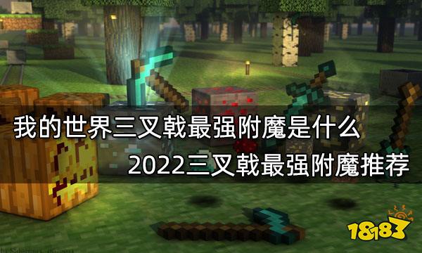 我的世界三叉戟最强附魔是什么2022三叉戟最强附魔推荐 