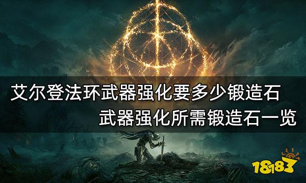 艾尔登法环武器强化要多少锻造石武器强化所需锻造石一览 