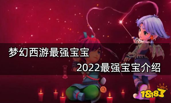 梦幻西游最强宝宝2022最强宝宝介绍 