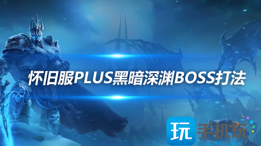 魔兽世界探索赛季黑暗深渊尾王怎么打-最终BOSS打法攻略 