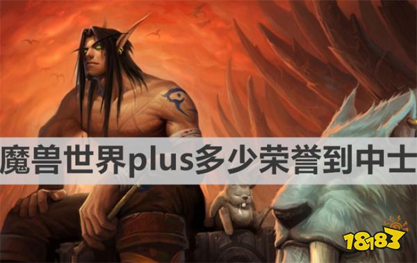 魔兽世界plus多少荣誉到中士《魔兽世界》plus中士荣誉数量需求 