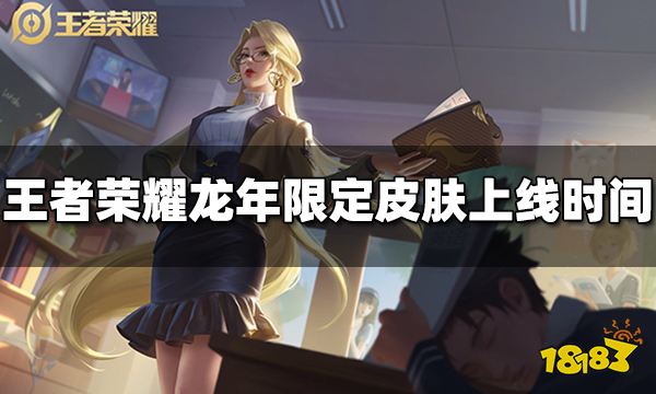 王者荣耀龙年限定皮肤什么时候出龙年限定皮肤上线时间 