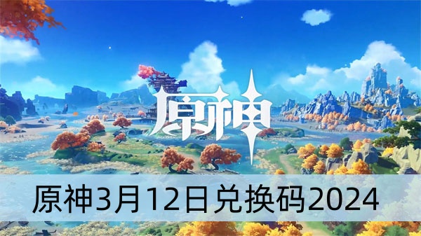 原神3月12日兑换码2024