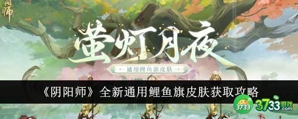 阴阳师全新通用鲤鱼旗皮肤怎么获得-全新通用鲤鱼旗皮肤获取攻略