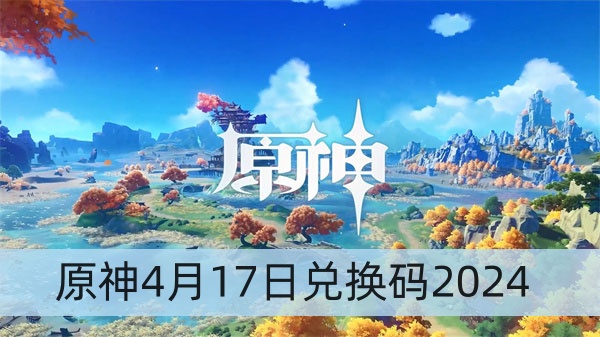 原神4月17日兑换码2024