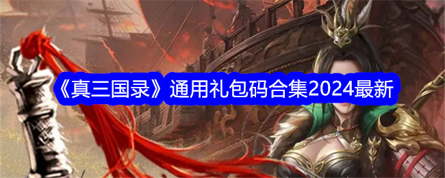 真三国录礼包码大全-通用礼包码合集2024最新