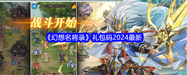 幻想名将录礼包码2024最新-幻想名将录礼包码最新兑换码 