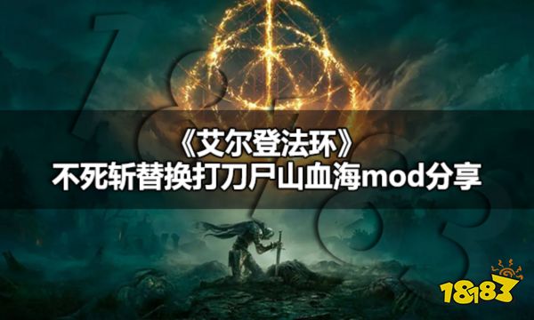 艾尔登法环不死斩怎么获得艾尔登法环不死斩替换打刀尸山血海mod 