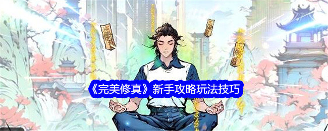 完美修真新手怎么玩-完美修真新手攻略玩法技巧 