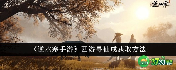 逆水寒手游西游寻仙戒怎么获得-西游寻仙戒获取方法