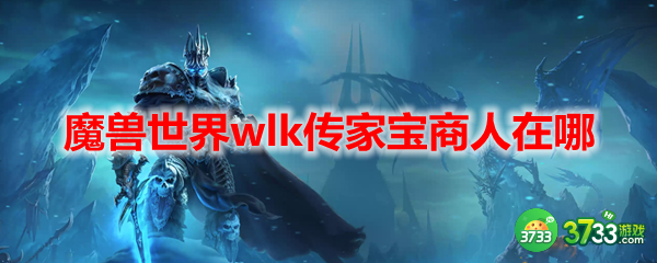 魔兽世界wlk传家宝商人在哪-wlk传家宝商人位置大全 