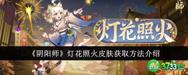 阴阳师灯花照火皮肤怎么获取-灯花照火皮肤获取方法介绍 