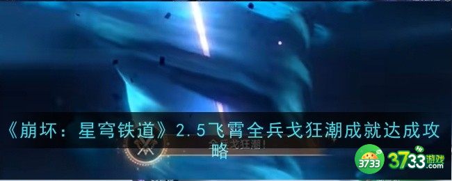 崩坏星穹铁道2.5飞霄全兵戈狂潮成就怎么达成-崩坏星穹铁道2.5飞霄全兵戈狂潮成就达成攻略