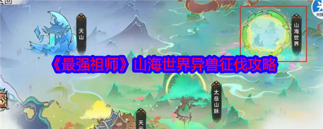 最强祖师山海世界异兽征伐怎么玩-最强祖师山海世界异兽征伐攻略