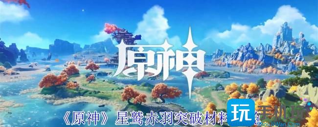 原神星鹫赤羽突破材料有哪些-星鹫赤羽突破材料一览