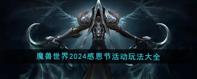 魔兽世界2024年感恩节活动怎么玩-魔兽世界2024年感恩节活动玩法大全