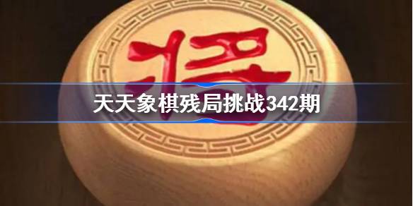 天天象棋残局挑战342期破解攻略 天天象棋残局342期怎么过 