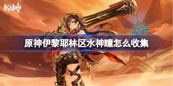 原神伊黎耶林区水神瞳怎么收集-原神伊黎耶林区水神瞳收集 