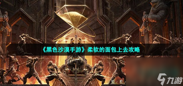 《黑色沙漠手游》柔软的面包上去攻略 