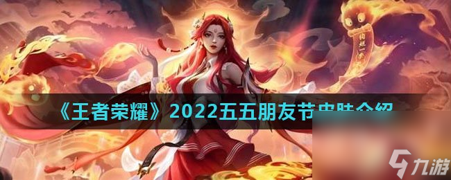 《王者荣耀》2022五五朋友节皮肤介绍 