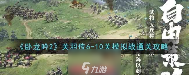 卧龙吟2关羽传6-10关怎么过-速通关羽传6-10关模拟战