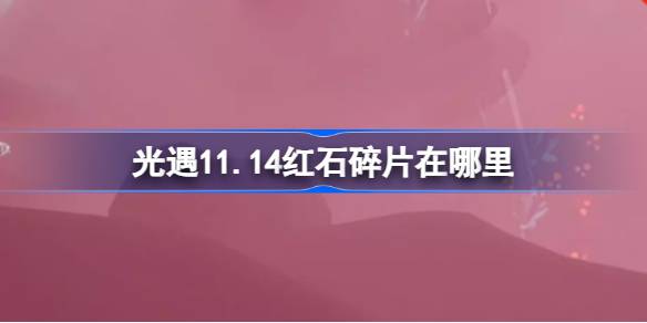 光遇11.14红石碎片在哪里-光遇11月14日红石碎片位置攻略 