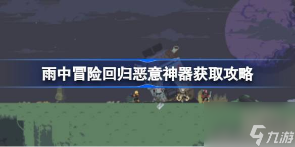 雨中冒险回归恶意神器怎么获取雨中冒险回归恶意神器获取攻略 