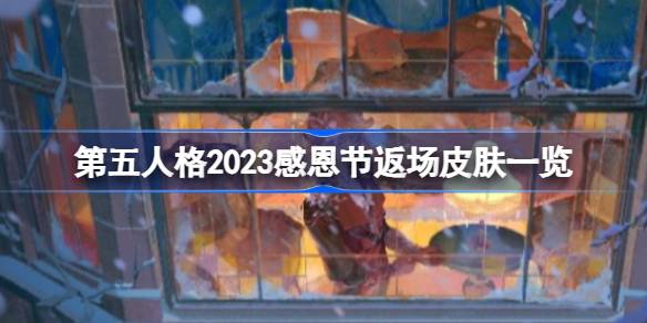 第五人格2023感恩节返场皮肤一览-第五人格2023感恩节返场皮肤有哪些 