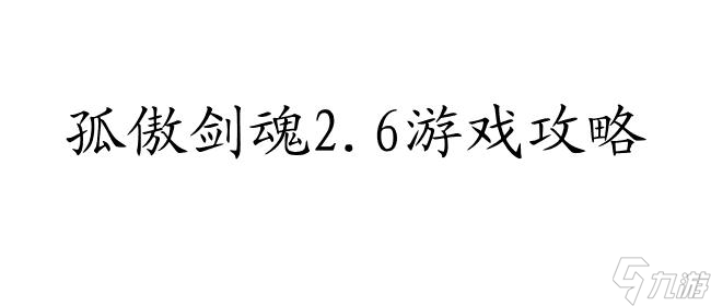 孤傲剑魂攻略2.6怎么玩-快速解密游戏策略和技巧 