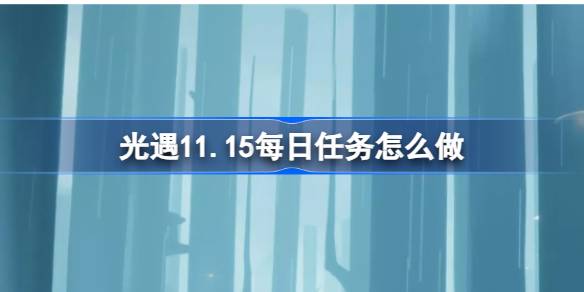 光遇11.15每日任务怎么做-光遇11月15日每日任务做法攻略