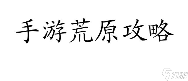 手游荒原攻略-回暖技巧,打造最强角色 