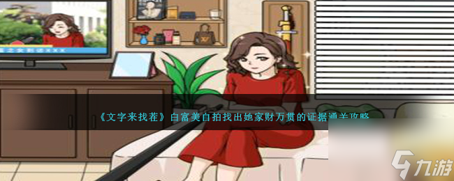 文字来找茬白富美自拍怎么过-找出她家财万贯的证据通关攻略 