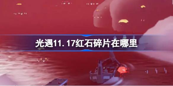 光遇11.17红石碎片在哪里-光遇11月17日红石碎片位置攻略 