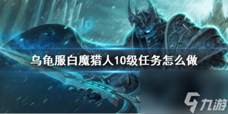 魔兽世界乌龟服白魔猎人10级任务攻略 