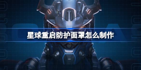 星球重启防护面罩怎么制作-星球重启防护面罩制作方法 