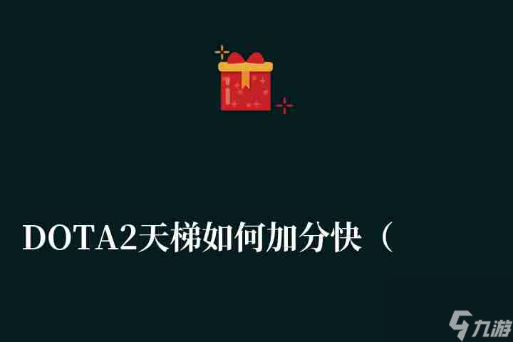 DOTA2天梯怎么加分快天梯加分规则及冲分技巧 