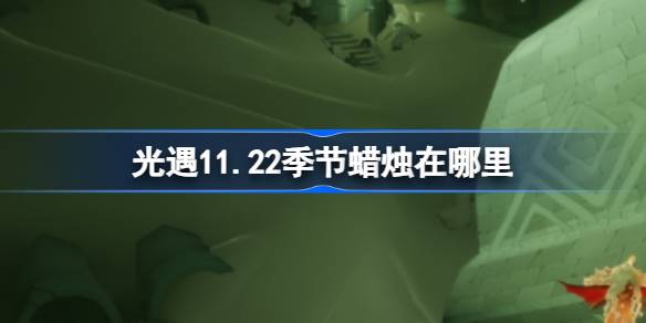 光遇11.22季节蜡烛在哪里-光遇11月22日季节蜡烛位置攻略 