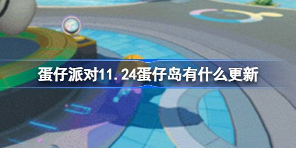 蛋仔派对11.24蛋仔岛有什么更新-11月24日蛋仔岛更新内容一览 